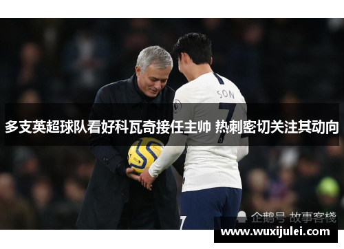多支英超球队看好科瓦奇接任主帅 热刺密切关注其动向